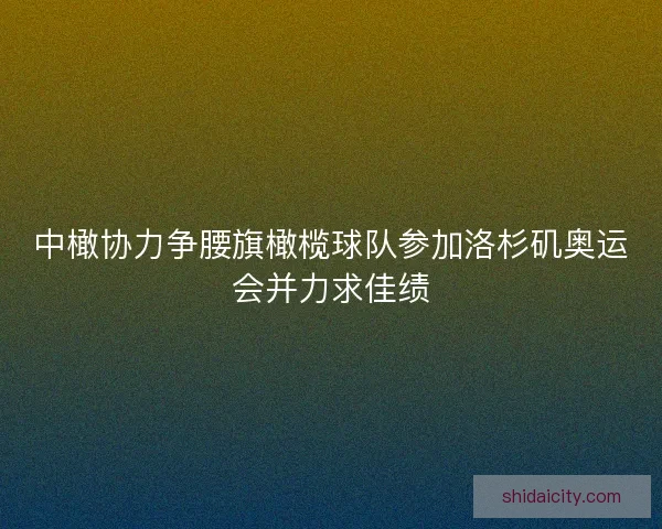 中橄协力争腰旗橄榄球队参加洛杉矶奥运会并力求佳绩 中橄协力争腰旗橄榄球队参加洛杉矶奥运会并力求佳绩